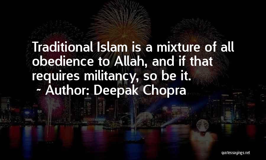 Deepak Chopra Quotes: Traditional Islam Is A Mixture Of All Obedience To Allah, And If That Requires Militancy, So Be It.
