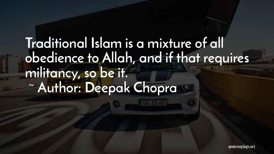 Deepak Chopra Quotes: Traditional Islam Is A Mixture Of All Obedience To Allah, And If That Requires Militancy, So Be It.