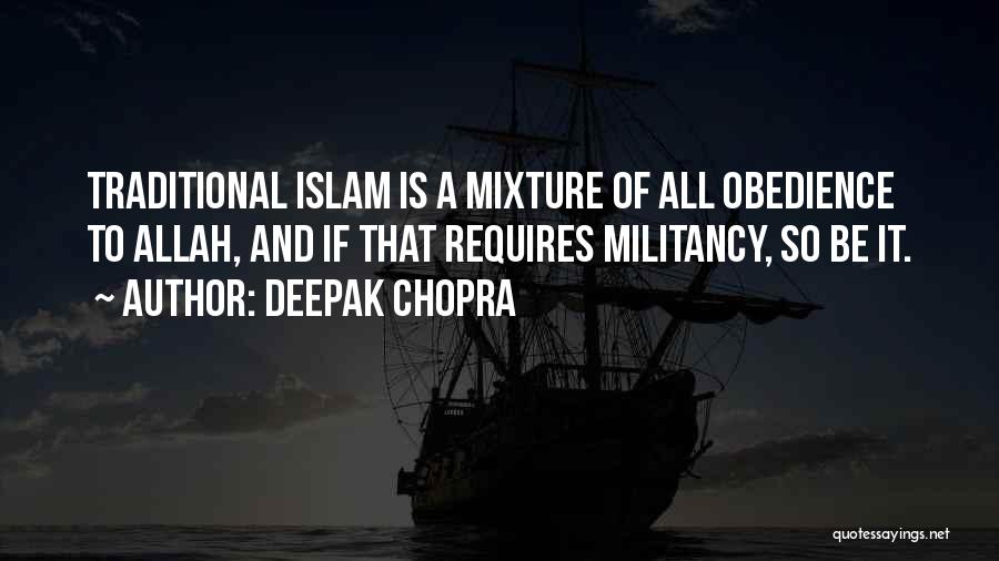 Deepak Chopra Quotes: Traditional Islam Is A Mixture Of All Obedience To Allah, And If That Requires Militancy, So Be It.