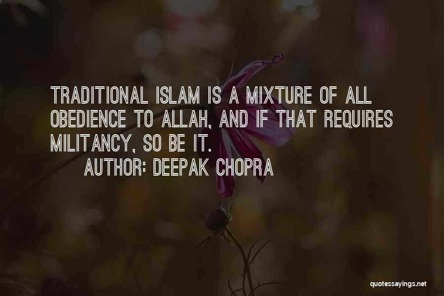 Deepak Chopra Quotes: Traditional Islam Is A Mixture Of All Obedience To Allah, And If That Requires Militancy, So Be It.