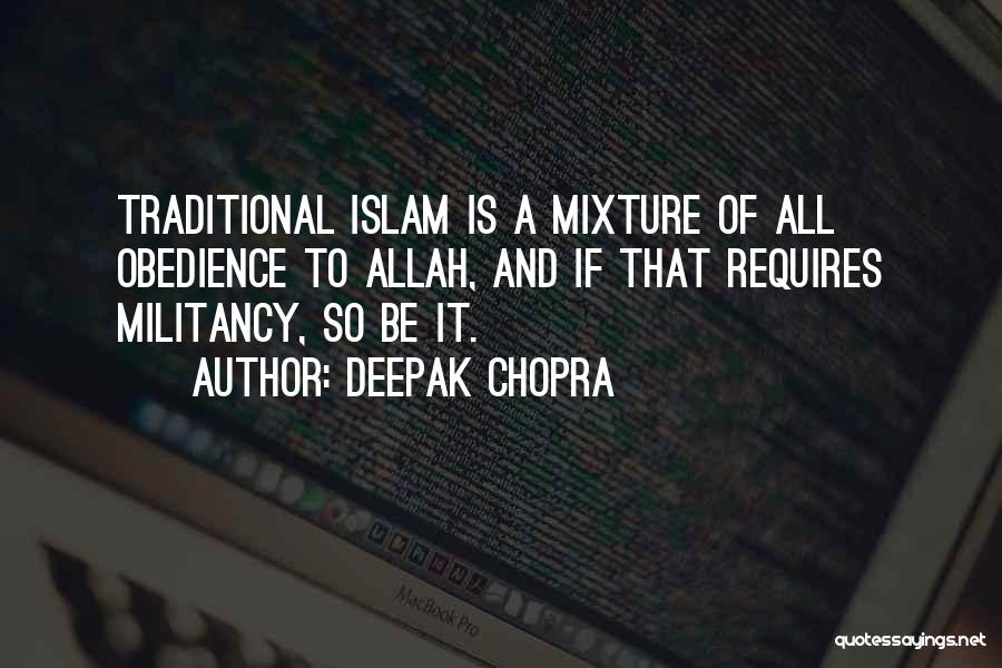 Deepak Chopra Quotes: Traditional Islam Is A Mixture Of All Obedience To Allah, And If That Requires Militancy, So Be It.