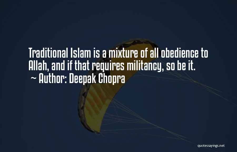 Deepak Chopra Quotes: Traditional Islam Is A Mixture Of All Obedience To Allah, And If That Requires Militancy, So Be It.