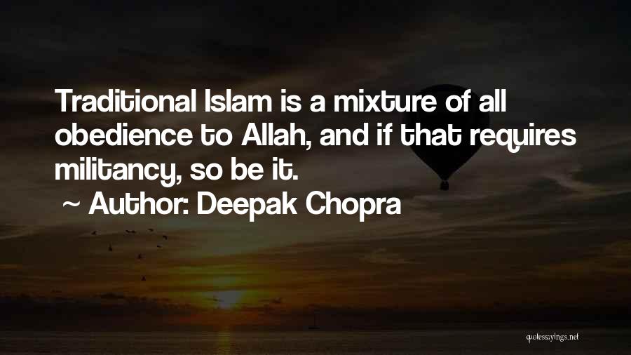 Deepak Chopra Quotes: Traditional Islam Is A Mixture Of All Obedience To Allah, And If That Requires Militancy, So Be It.