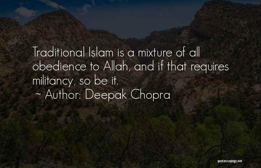 Deepak Chopra Quotes: Traditional Islam Is A Mixture Of All Obedience To Allah, And If That Requires Militancy, So Be It.