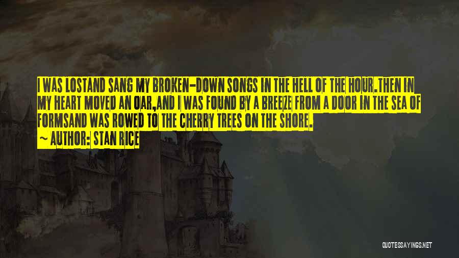 Stan Rice Quotes: I Was Lostand Sang My Broken-down Songs In The Hell Of The Hour.then In My Heart Moved An Oar,and I