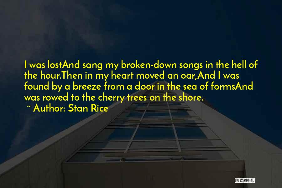 Stan Rice Quotes: I Was Lostand Sang My Broken-down Songs In The Hell Of The Hour.then In My Heart Moved An Oar,and I