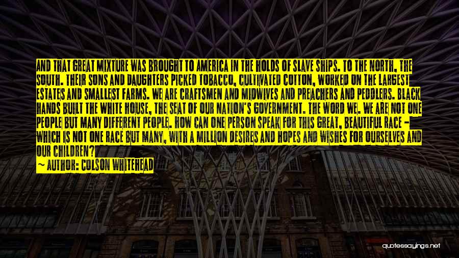 Colson Whitehead Quotes: And That Great Mixture Was Brought To America In The Holds Of Slave Ships. To The North, The South. Their