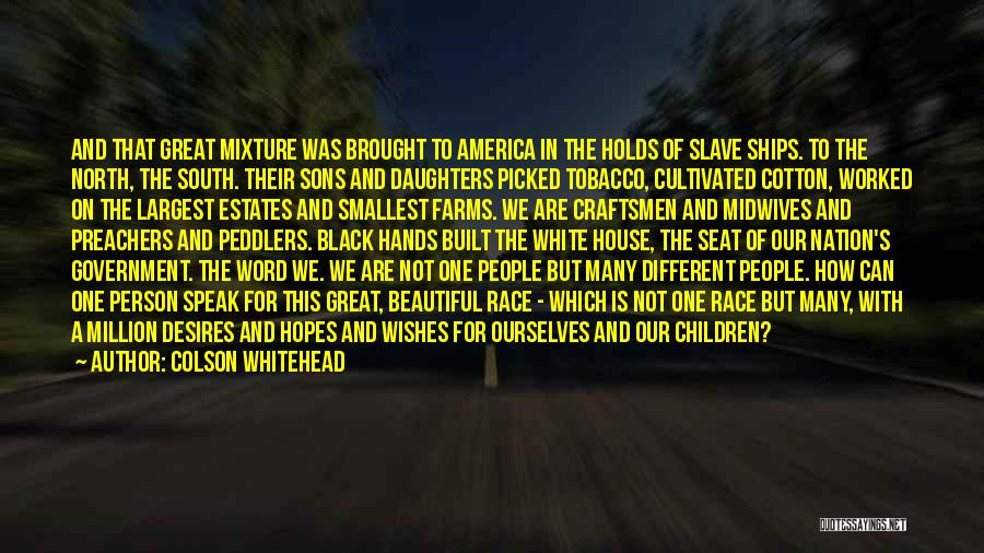 Colson Whitehead Quotes: And That Great Mixture Was Brought To America In The Holds Of Slave Ships. To The North, The South. Their