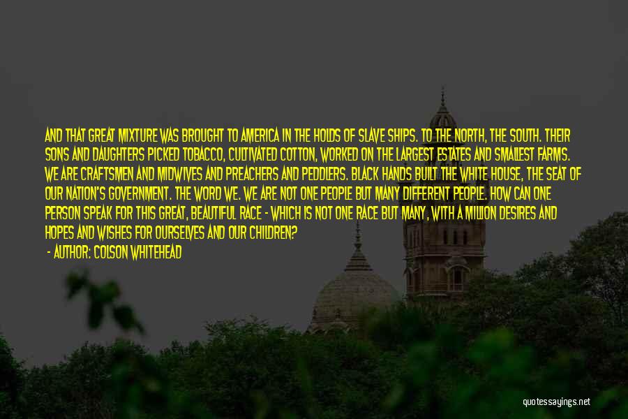 Colson Whitehead Quotes: And That Great Mixture Was Brought To America In The Holds Of Slave Ships. To The North, The South. Their