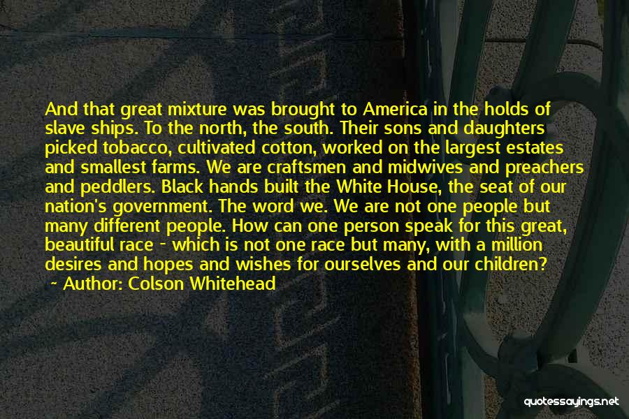 Colson Whitehead Quotes: And That Great Mixture Was Brought To America In The Holds Of Slave Ships. To The North, The South. Their