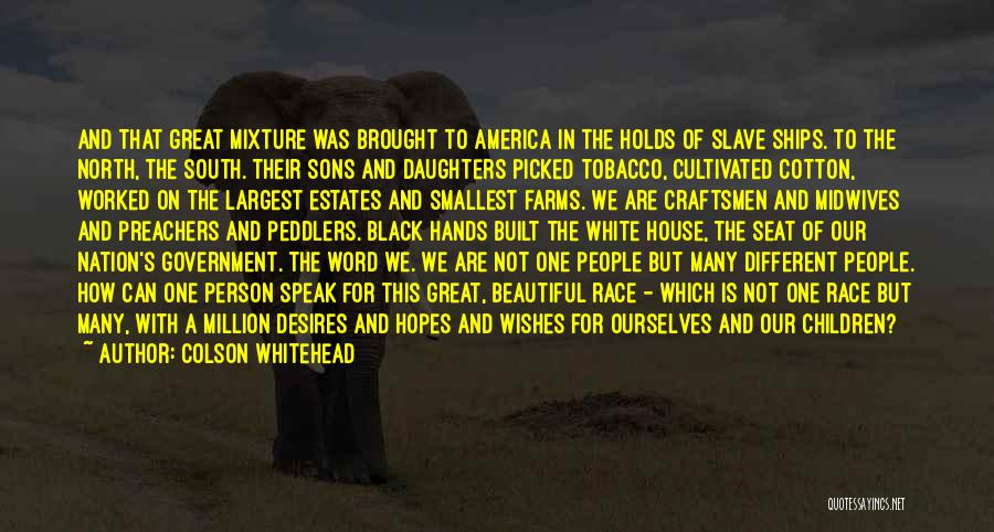 Colson Whitehead Quotes: And That Great Mixture Was Brought To America In The Holds Of Slave Ships. To The North, The South. Their