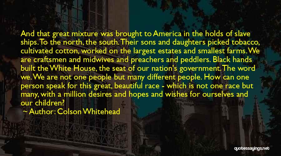 Colson Whitehead Quotes: And That Great Mixture Was Brought To America In The Holds Of Slave Ships. To The North, The South. Their