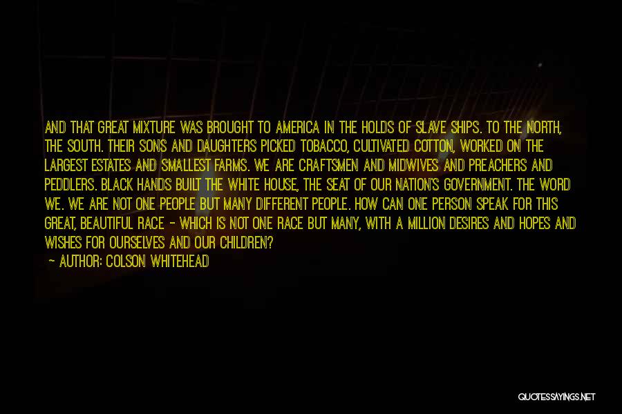 Colson Whitehead Quotes: And That Great Mixture Was Brought To America In The Holds Of Slave Ships. To The North, The South. Their