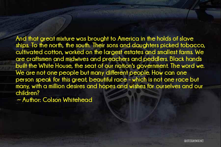 Colson Whitehead Quotes: And That Great Mixture Was Brought To America In The Holds Of Slave Ships. To The North, The South. Their