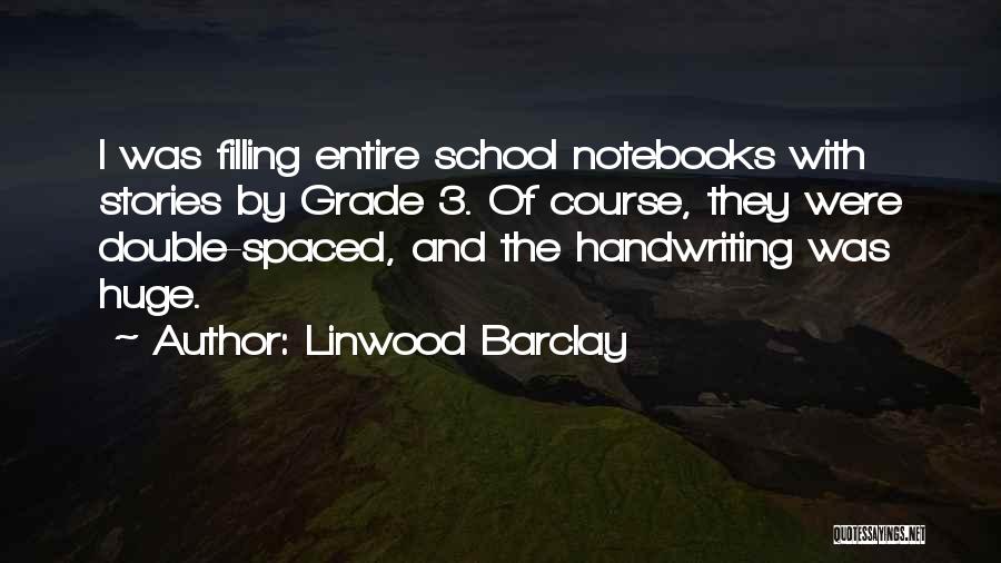 Linwood Barclay Quotes: I Was Filling Entire School Notebooks With Stories By Grade 3. Of Course, They Were Double-spaced, And The Handwriting Was