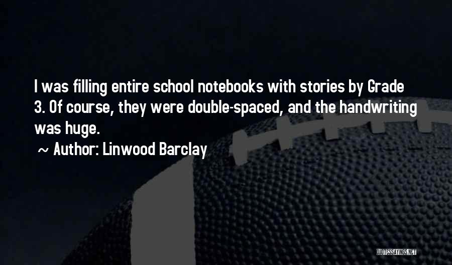 Linwood Barclay Quotes: I Was Filling Entire School Notebooks With Stories By Grade 3. Of Course, They Were Double-spaced, And The Handwriting Was