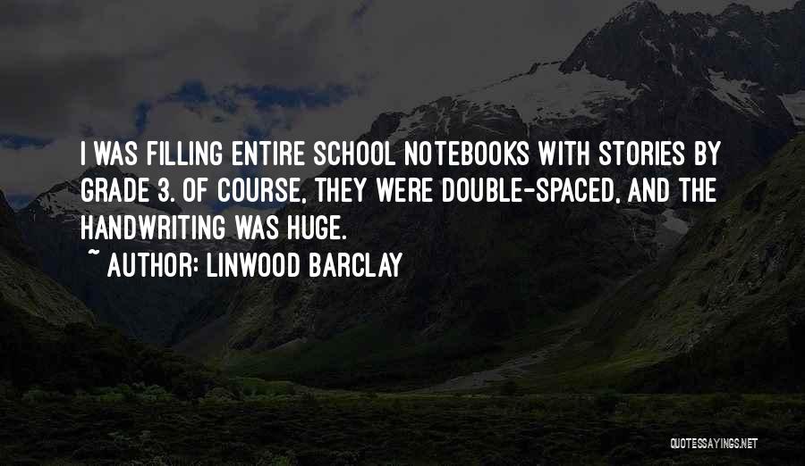 Linwood Barclay Quotes: I Was Filling Entire School Notebooks With Stories By Grade 3. Of Course, They Were Double-spaced, And The Handwriting Was