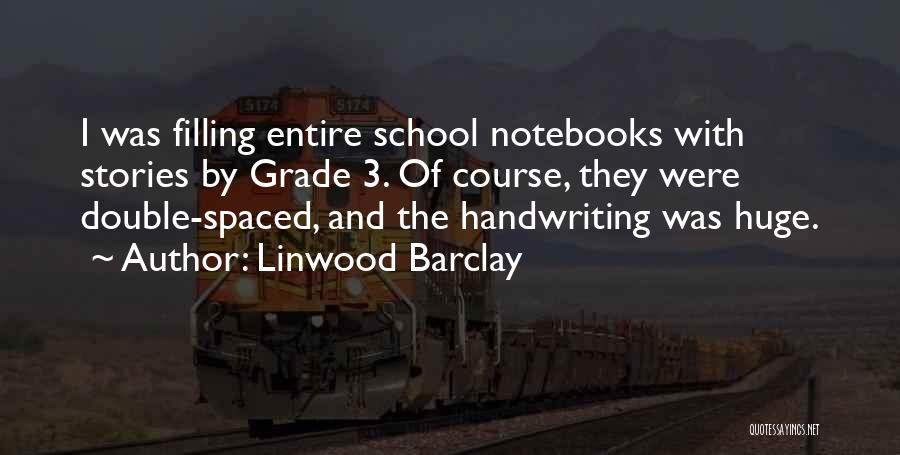 Linwood Barclay Quotes: I Was Filling Entire School Notebooks With Stories By Grade 3. Of Course, They Were Double-spaced, And The Handwriting Was