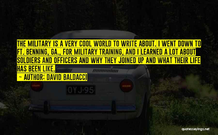David Baldacci Quotes: The Military Is A Very Cool World To Write About. I Went Down To Ft. Benning, Ga., For Military Training,