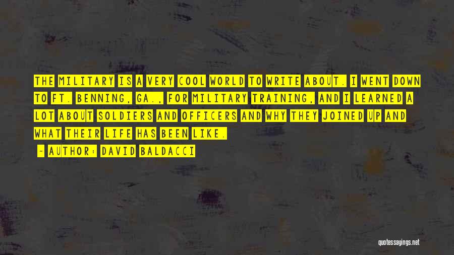 David Baldacci Quotes: The Military Is A Very Cool World To Write About. I Went Down To Ft. Benning, Ga., For Military Training,