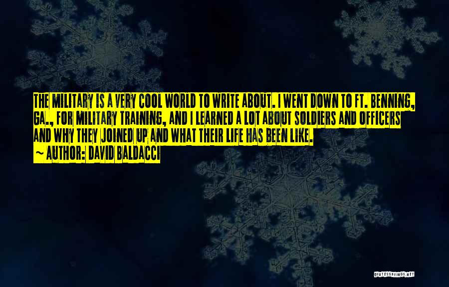 David Baldacci Quotes: The Military Is A Very Cool World To Write About. I Went Down To Ft. Benning, Ga., For Military Training,