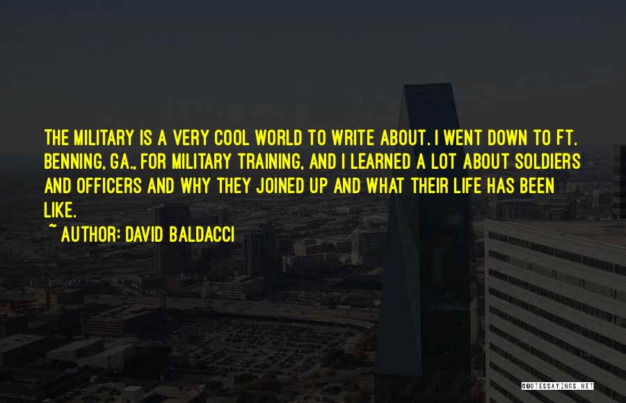 David Baldacci Quotes: The Military Is A Very Cool World To Write About. I Went Down To Ft. Benning, Ga., For Military Training,