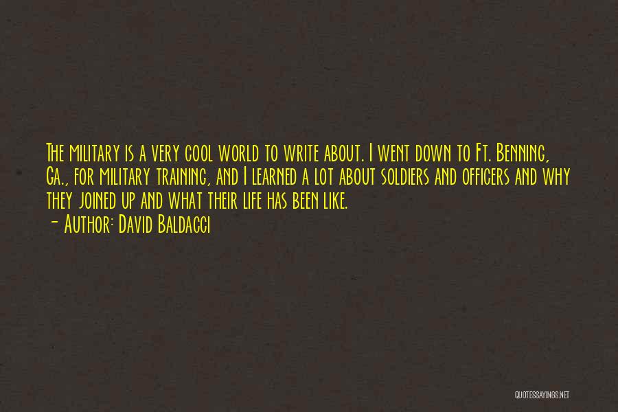 David Baldacci Quotes: The Military Is A Very Cool World To Write About. I Went Down To Ft. Benning, Ga., For Military Training,