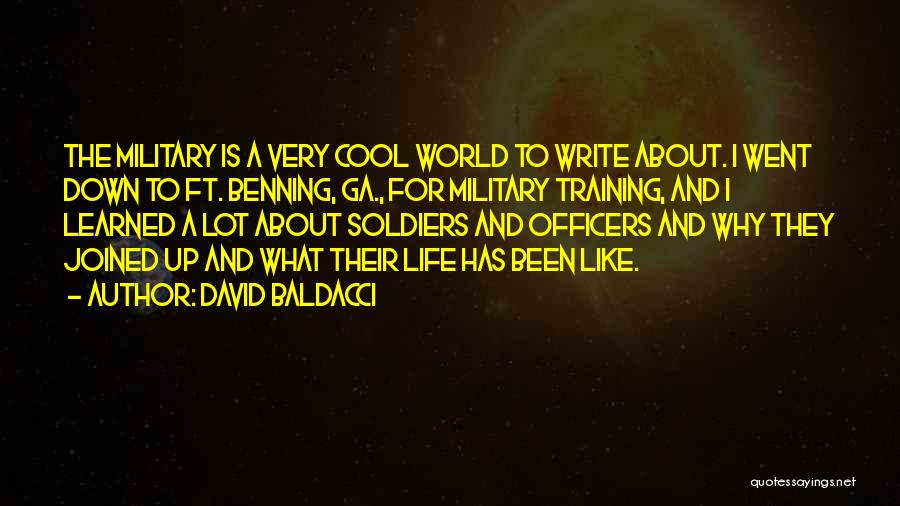 David Baldacci Quotes: The Military Is A Very Cool World To Write About. I Went Down To Ft. Benning, Ga., For Military Training,
