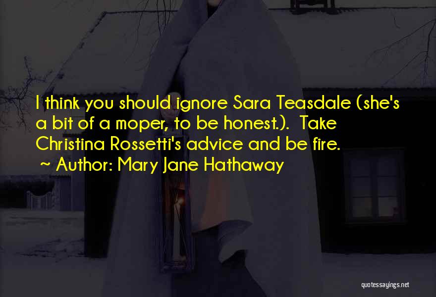 Mary Jane Hathaway Quotes: I Think You Should Ignore Sara Teasdale (she's A Bit Of A Moper, To Be Honest.). Take Christina Rossetti's Advice