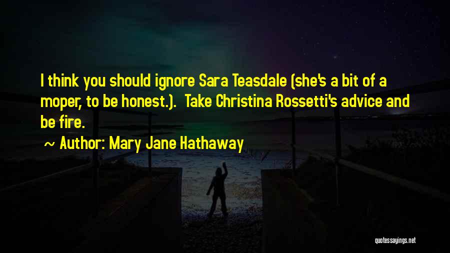 Mary Jane Hathaway Quotes: I Think You Should Ignore Sara Teasdale (she's A Bit Of A Moper, To Be Honest.). Take Christina Rossetti's Advice