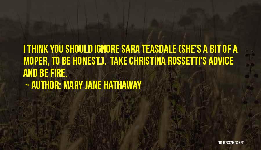 Mary Jane Hathaway Quotes: I Think You Should Ignore Sara Teasdale (she's A Bit Of A Moper, To Be Honest.). Take Christina Rossetti's Advice