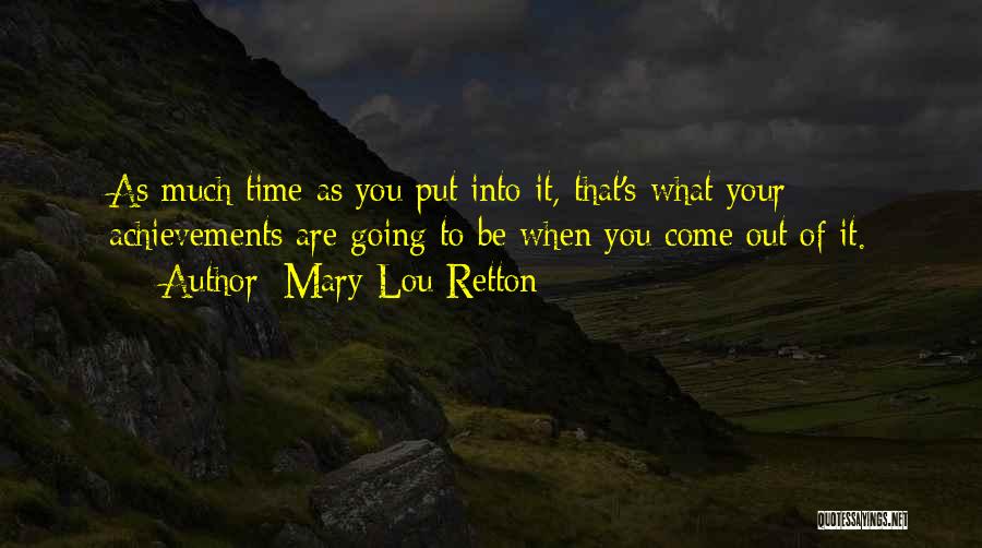 Mary Lou Retton Quotes: As Much Time As You Put Into It, That's What Your Achievements Are Going To Be When You Come Out