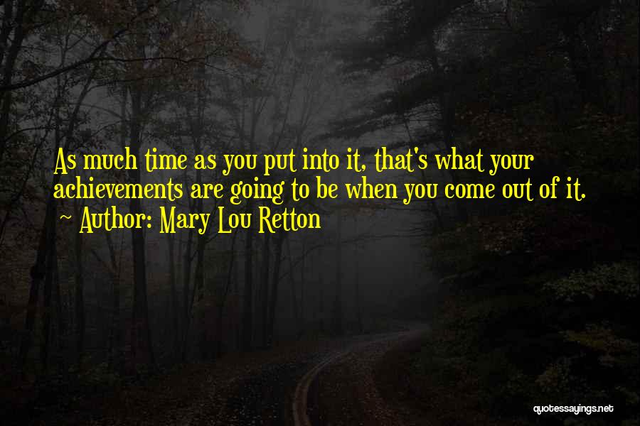 Mary Lou Retton Quotes: As Much Time As You Put Into It, That's What Your Achievements Are Going To Be When You Come Out