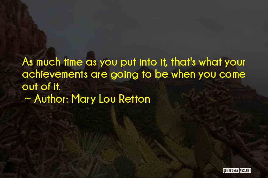 Mary Lou Retton Quotes: As Much Time As You Put Into It, That's What Your Achievements Are Going To Be When You Come Out