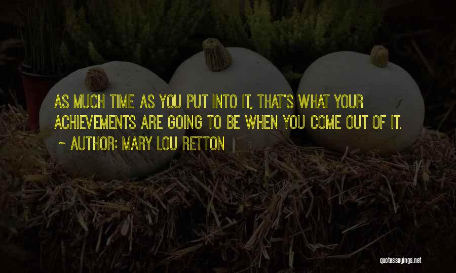 Mary Lou Retton Quotes: As Much Time As You Put Into It, That's What Your Achievements Are Going To Be When You Come Out