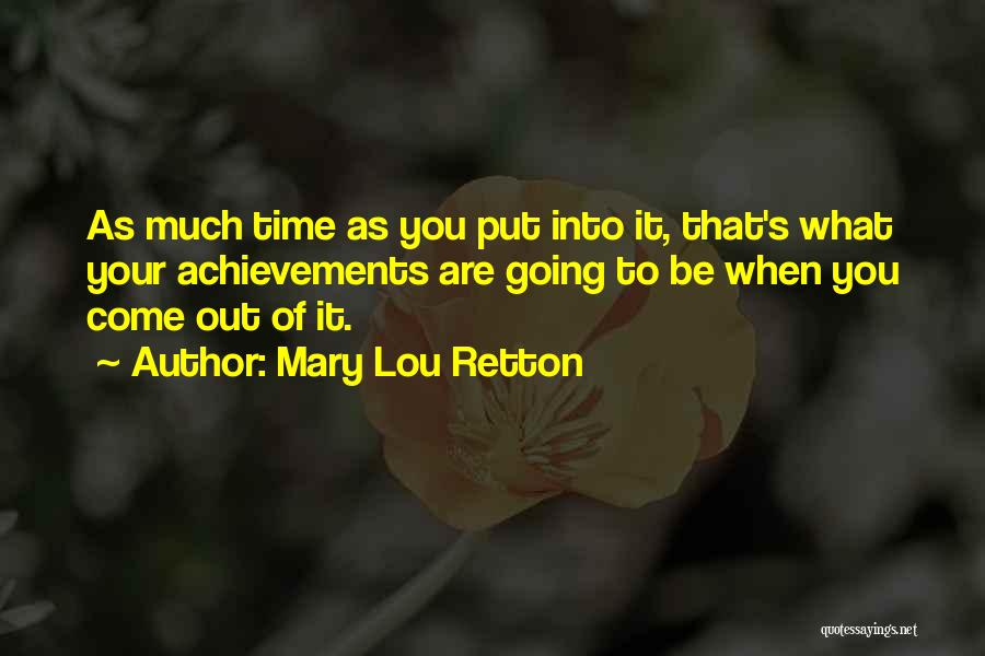 Mary Lou Retton Quotes: As Much Time As You Put Into It, That's What Your Achievements Are Going To Be When You Come Out