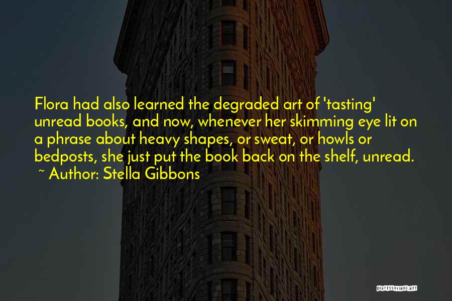 Stella Gibbons Quotes: Flora Had Also Learned The Degraded Art Of 'tasting' Unread Books, And Now, Whenever Her Skimming Eye Lit On A