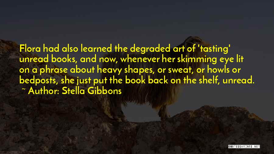 Stella Gibbons Quotes: Flora Had Also Learned The Degraded Art Of 'tasting' Unread Books, And Now, Whenever Her Skimming Eye Lit On A