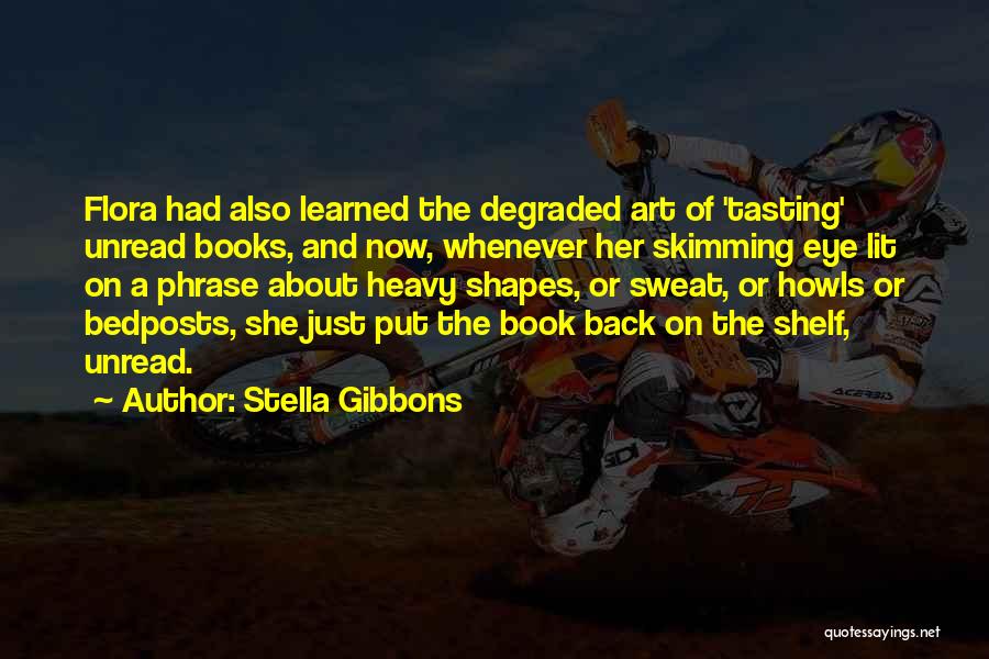 Stella Gibbons Quotes: Flora Had Also Learned The Degraded Art Of 'tasting' Unread Books, And Now, Whenever Her Skimming Eye Lit On A