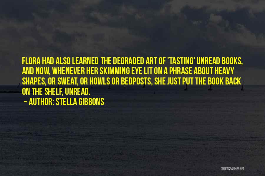 Stella Gibbons Quotes: Flora Had Also Learned The Degraded Art Of 'tasting' Unread Books, And Now, Whenever Her Skimming Eye Lit On A