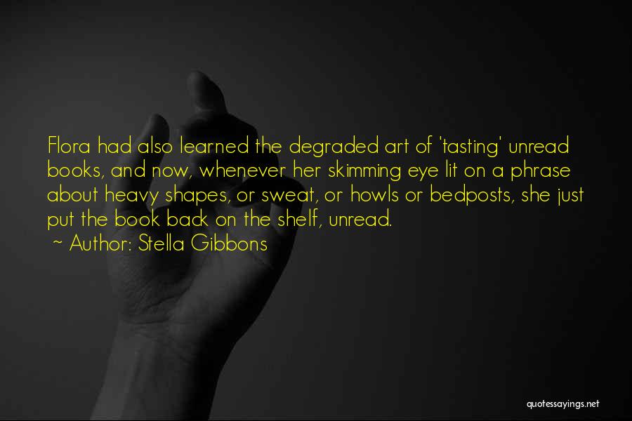 Stella Gibbons Quotes: Flora Had Also Learned The Degraded Art Of 'tasting' Unread Books, And Now, Whenever Her Skimming Eye Lit On A