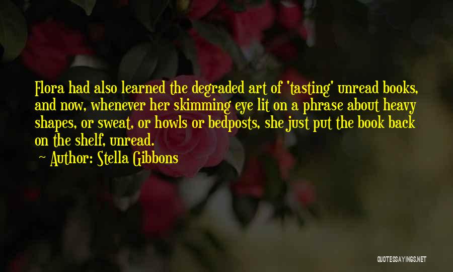 Stella Gibbons Quotes: Flora Had Also Learned The Degraded Art Of 'tasting' Unread Books, And Now, Whenever Her Skimming Eye Lit On A