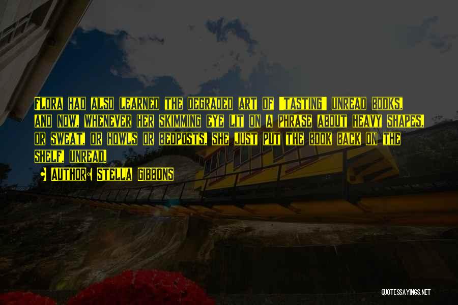 Stella Gibbons Quotes: Flora Had Also Learned The Degraded Art Of 'tasting' Unread Books, And Now, Whenever Her Skimming Eye Lit On A