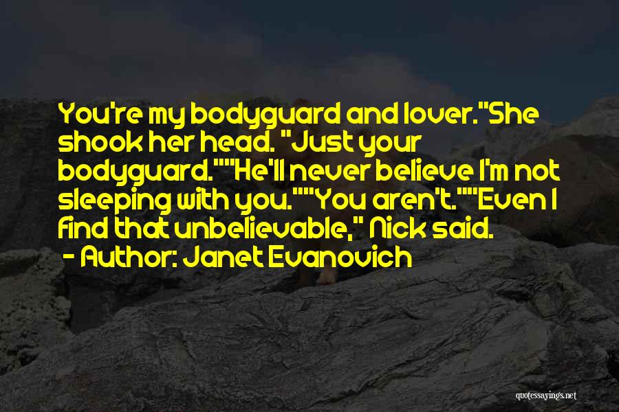 Janet Evanovich Quotes: You're My Bodyguard And Lover.she Shook Her Head. Just Your Bodyguard.he'll Never Believe I'm Not Sleeping With You.you Aren't.even I