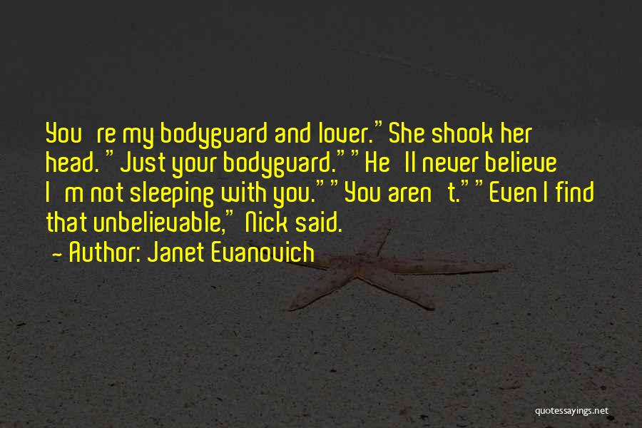 Janet Evanovich Quotes: You're My Bodyguard And Lover.she Shook Her Head. Just Your Bodyguard.he'll Never Believe I'm Not Sleeping With You.you Aren't.even I