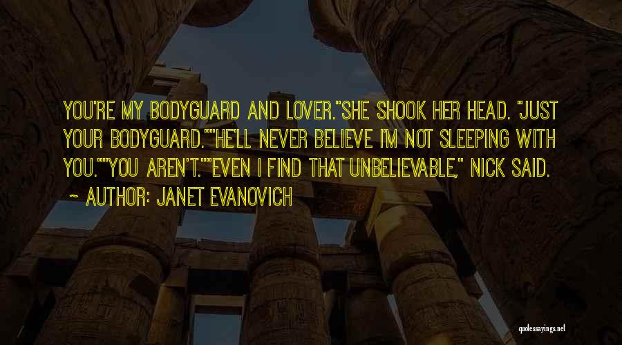 Janet Evanovich Quotes: You're My Bodyguard And Lover.she Shook Her Head. Just Your Bodyguard.he'll Never Believe I'm Not Sleeping With You.you Aren't.even I