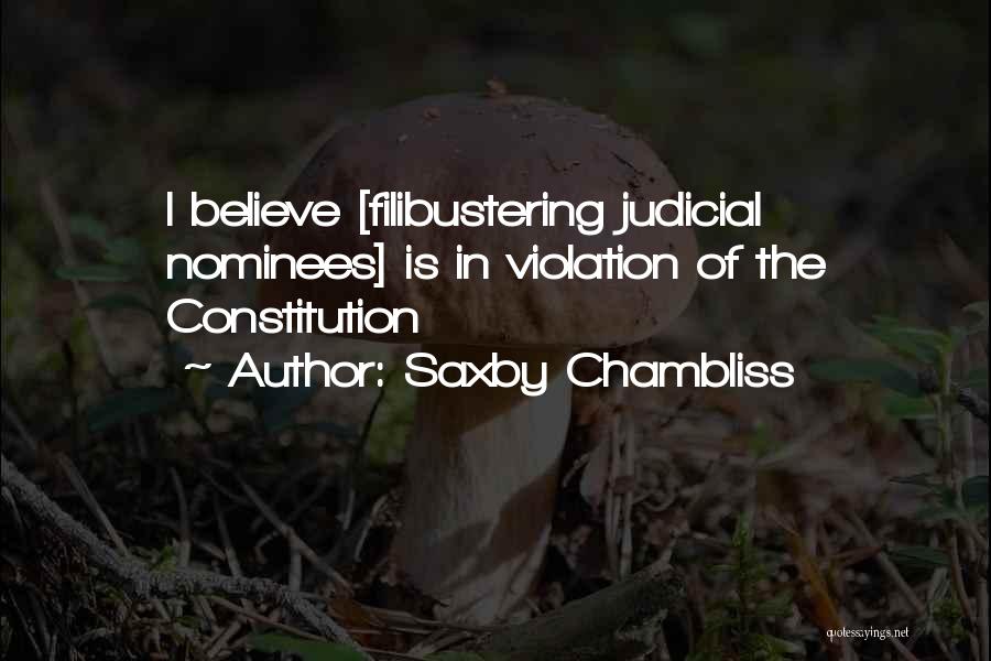 Saxby Chambliss Quotes: I Believe [filibustering Judicial Nominees] Is In Violation Of The Constitution