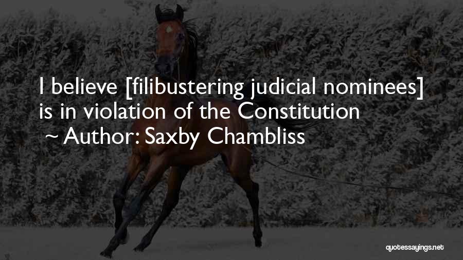 Saxby Chambliss Quotes: I Believe [filibustering Judicial Nominees] Is In Violation Of The Constitution