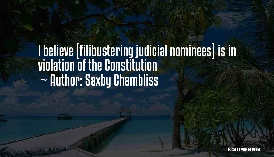 Saxby Chambliss Quotes: I Believe [filibustering Judicial Nominees] Is In Violation Of The Constitution