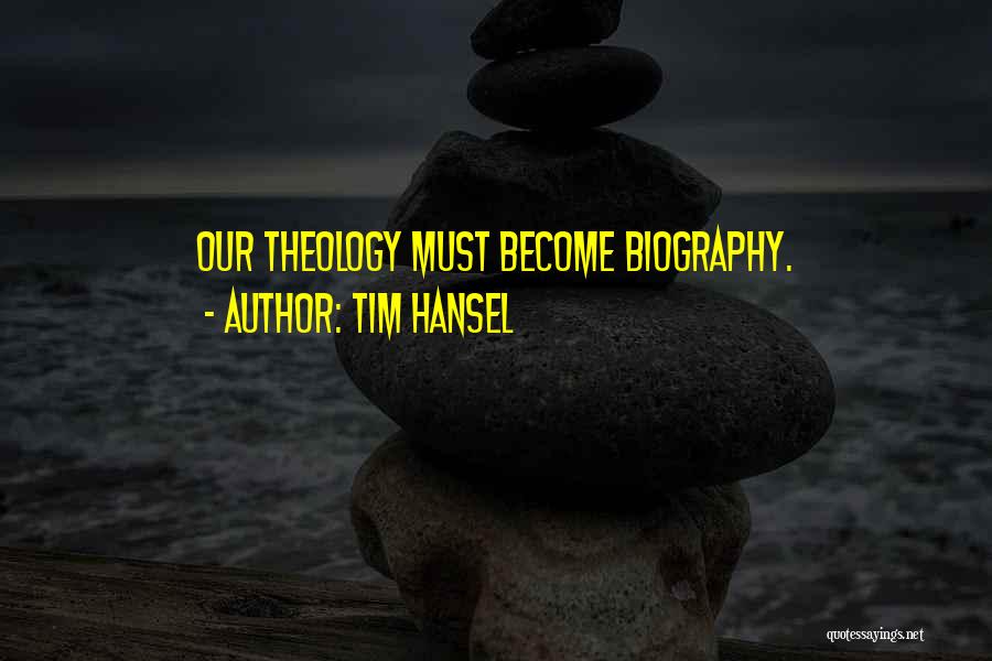 Tim Hansel Quotes: Our Theology Must Become Biography.